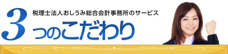 税理士法人おしうみ総合会計事務所のサービス 3つのこだわり